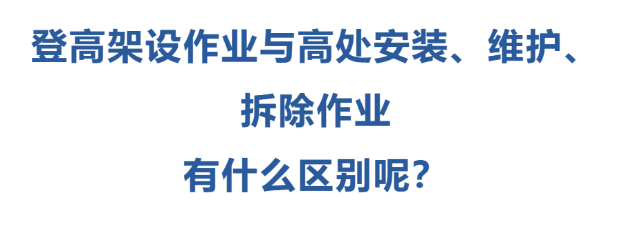 登高架設(shè)作業(yè)與高處安裝、維護(hù)、拆除作業(yè)有什么區(qū)別